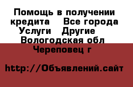 Помощь в получении кредита  - Все города Услуги » Другие   . Вологодская обл.,Череповец г.